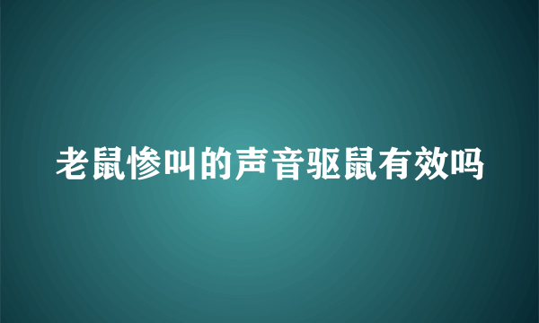 老鼠惨叫的声音驱鼠有效吗