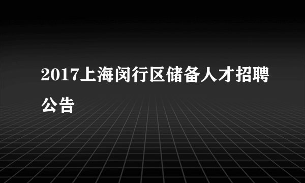 2017上海闵行区储备人才招聘公告