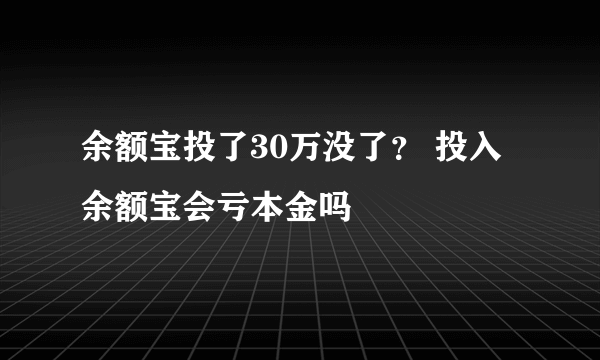 余额宝投了30万没了？ 投入余额宝会亏本金吗