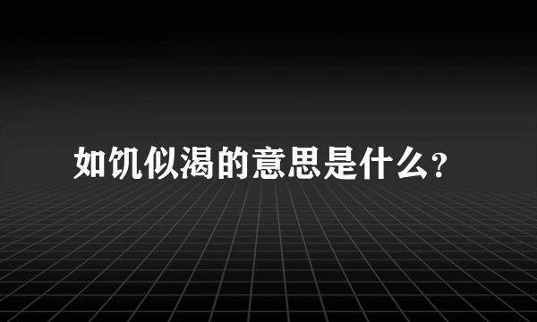 如饥似渴的意思是什么？