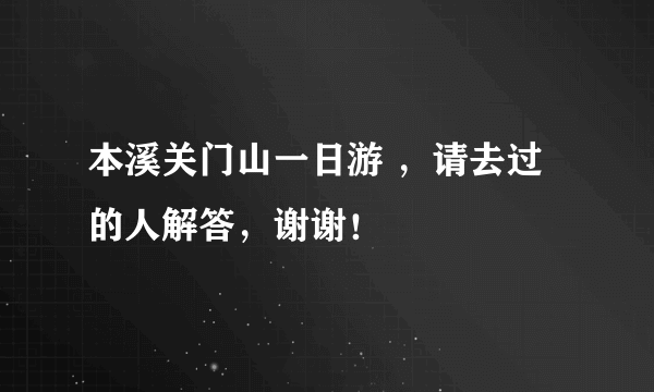 本溪关门山一日游 ，请去过的人解答，谢谢！