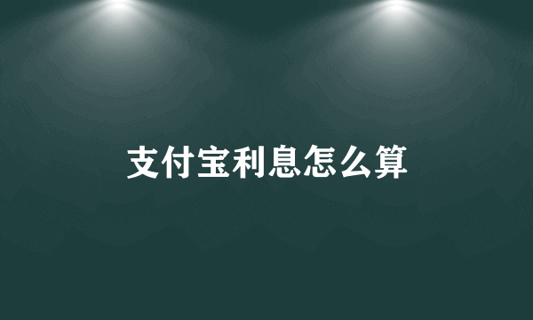 支付宝利息怎么算