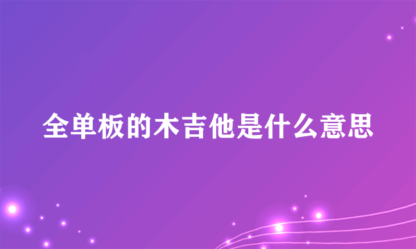 全单板的木吉他是什么意思