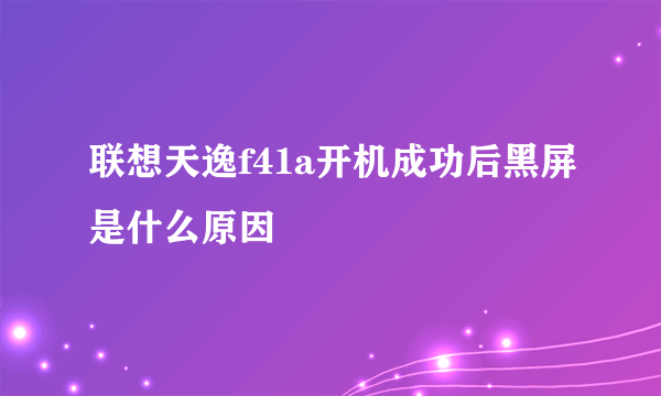 联想天逸f41a开机成功后黑屏是什么原因