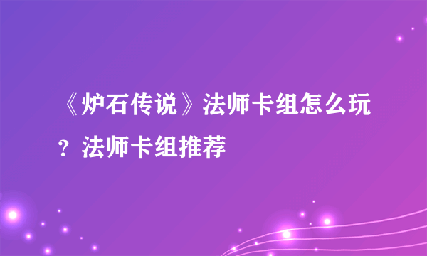 《炉石传说》法师卡组怎么玩？法师卡组推荐