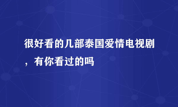 很好看的几部泰国爱情电视剧，有你看过的吗