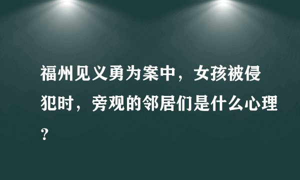 福州见义勇为案中，女孩被侵犯时，旁观的邻居们是什么心理？