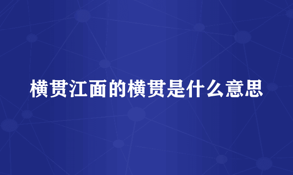 横贯江面的横贯是什么意思