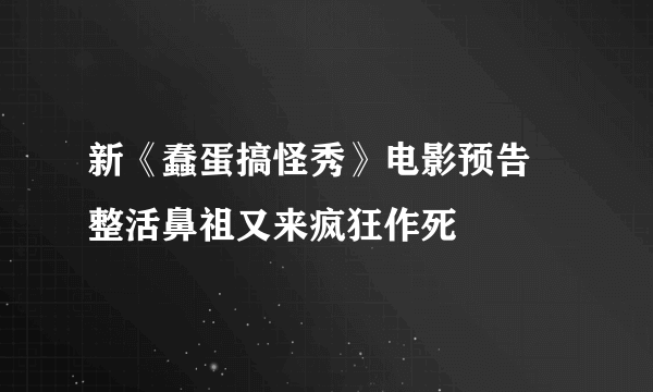 新《蠢蛋搞怪秀》电影预告 整活鼻祖又来疯狂作死