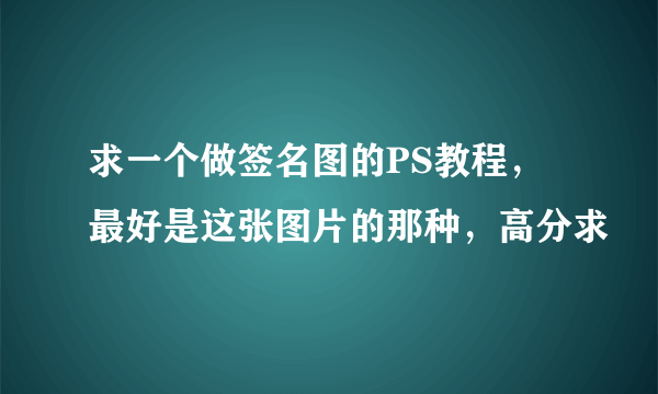 求一个做签名图的PS教程，最好是这张图片的那种，高分求