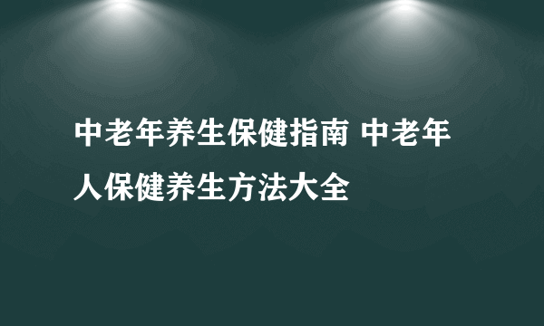 中老年养生保健指南 中老年人保健养生方法大全