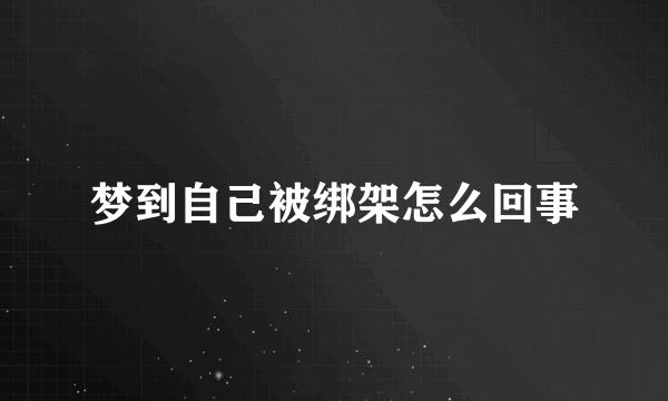 梦到自己被绑架怎么回事