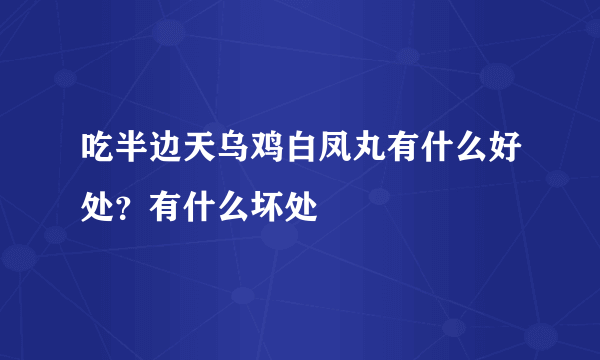 吃半边天乌鸡白凤丸有什么好处？有什么坏处