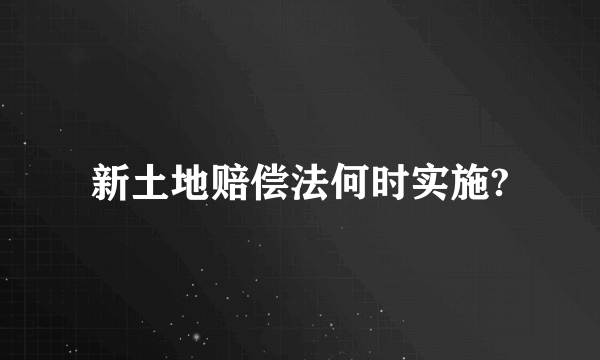 新土地赔偿法何时实施?