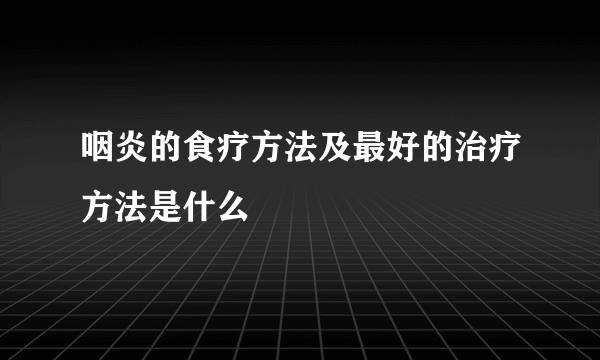 咽炎的食疗方法及最好的治疗方法是什么