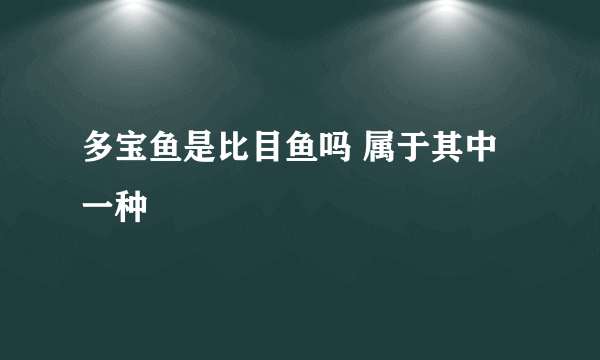 多宝鱼是比目鱼吗 属于其中一种