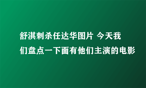 舒淇刺杀任达华图片 今天我们盘点一下面有他们主演的电影