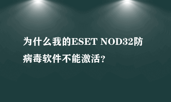 为什么我的ESET NOD32防病毒软件不能激活？