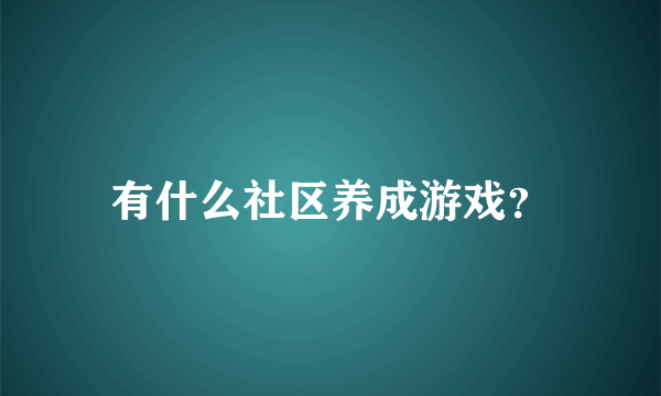 有什么社区养成游戏？