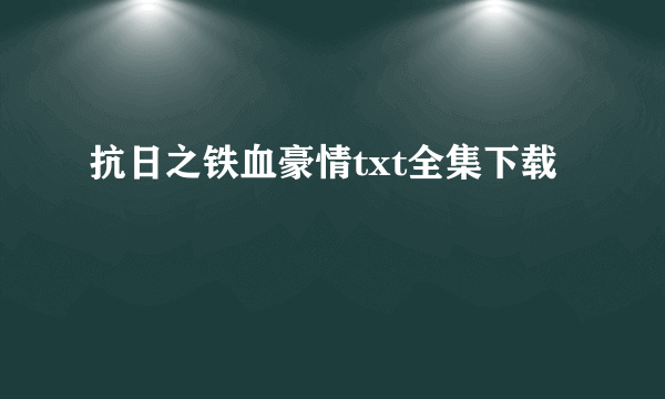 抗日之铁血豪情txt全集下载