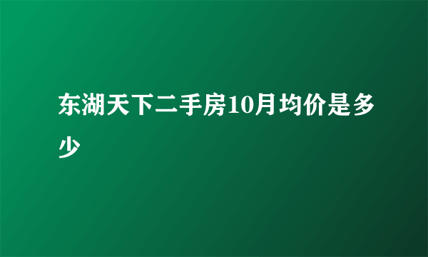 东湖天下二手房10月均价是多少