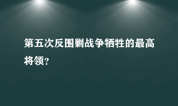 第五次反围剿战争牺牲的最高将领？