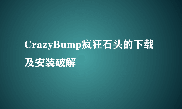 CrazyBump疯狂石头的下载及安装破解