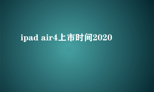 ipad air4上市时间2020