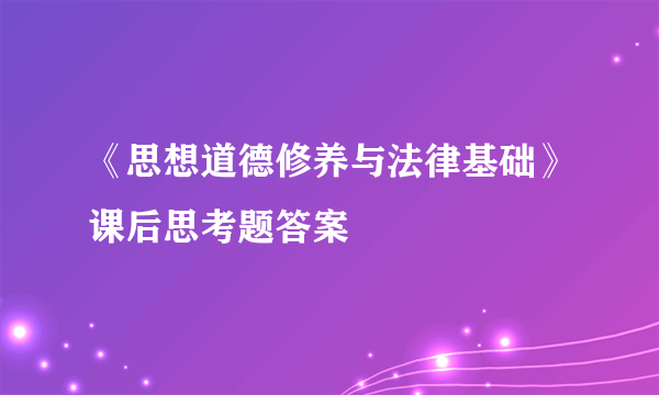 《思想道德修养与法律基础》课后思考题答案