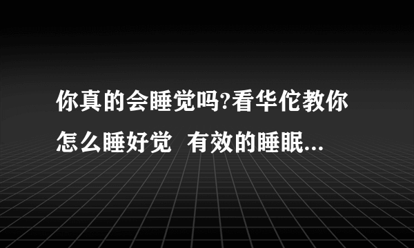 你真的会睡觉吗?看华佗教你怎么睡好觉  有效的睡眠法你了解多少