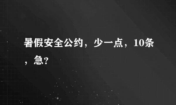 暑假安全公约，少一点，10条，急？