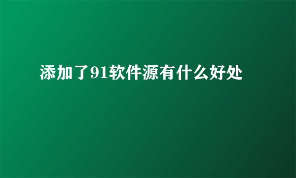 添加了91软件源有什么好处