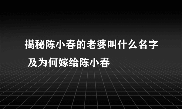 揭秘陈小春的老婆叫什么名字 及为何嫁给陈小春