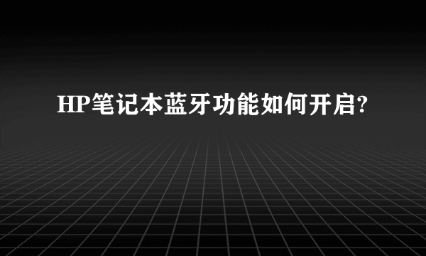 HP笔记本蓝牙功能如何开启?