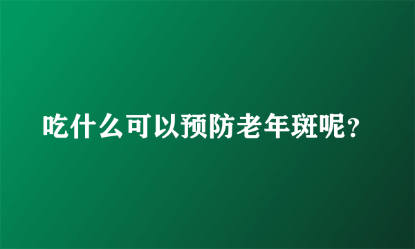 吃什么可以预防老年斑呢？