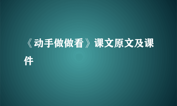 《动手做做看》课文原文及课件