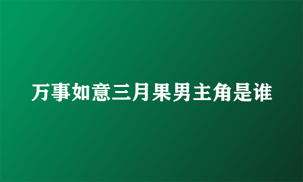 万事如意三月果男主角是谁