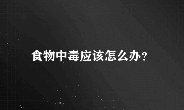 食物中毒应该怎么办？