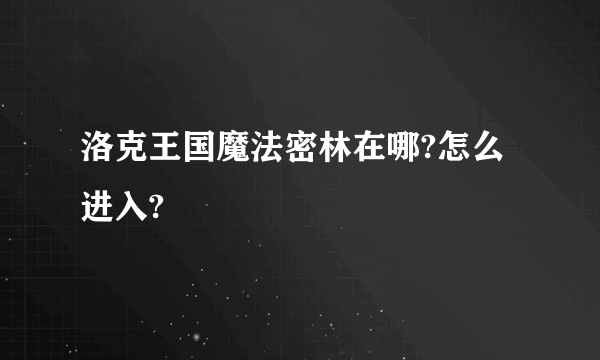 洛克王国魔法密林在哪?怎么进入?