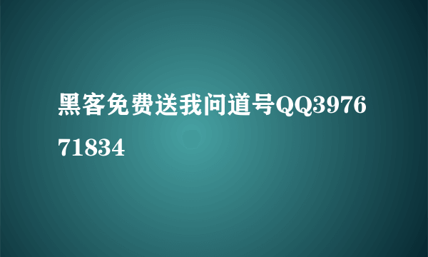 黑客免费送我问道号QQ397671834