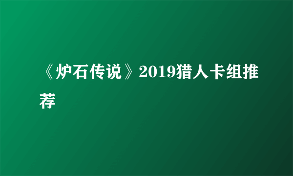 《炉石传说》2019猎人卡组推荐