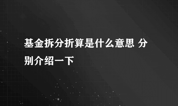 基金拆分折算是什么意思 分别介绍一下