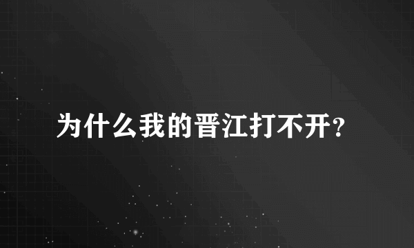 为什么我的晋江打不开？