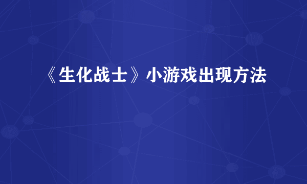 《生化战士》小游戏出现方法