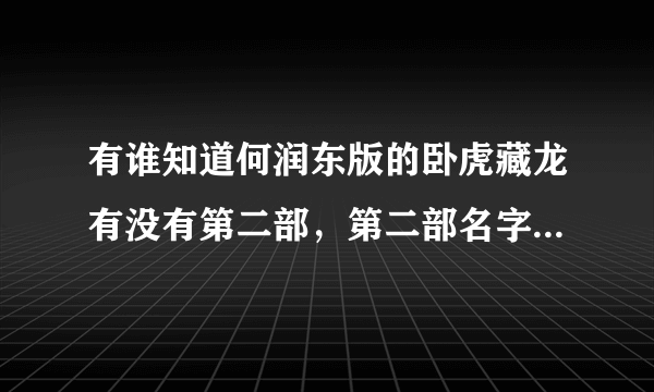 有谁知道何润东版的卧虎藏龙有没有第二部，第二部名字叫什么？