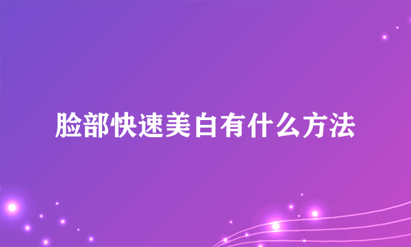 脸部快速美白有什么方法