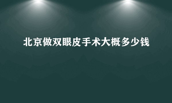 北京做双眼皮手术大概多少钱