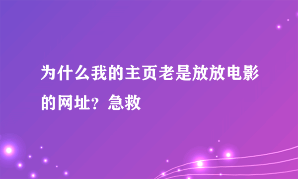 为什么我的主页老是放放电影的网址？急救