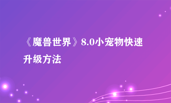 《魔兽世界》8.0小宠物快速升级方法