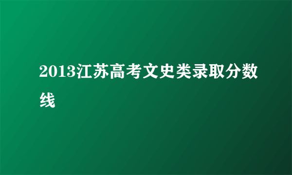 2013江苏高考文史类录取分数线